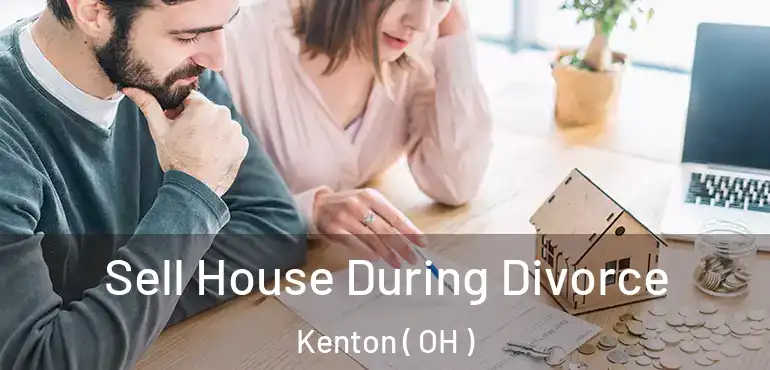  Sell House During Divorce Kenton ( OH )