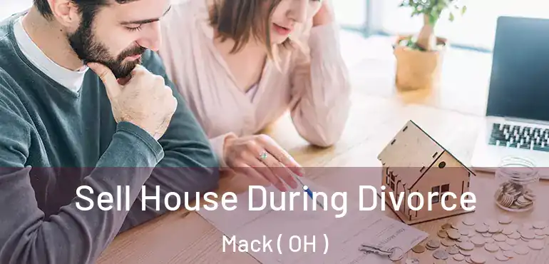  Sell House During Divorce Mack ( OH )