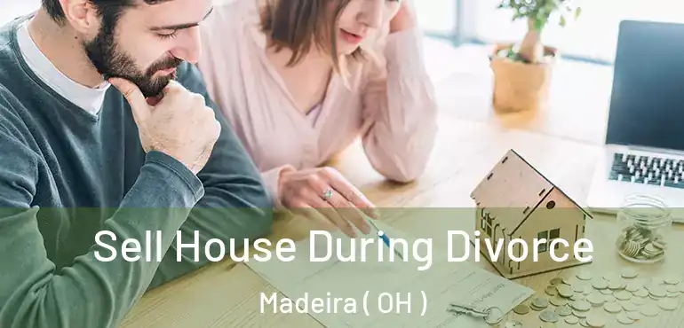  Sell House During Divorce Madeira ( OH )