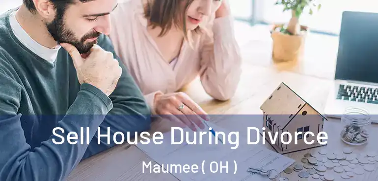  Sell House During Divorce Maumee ( OH )