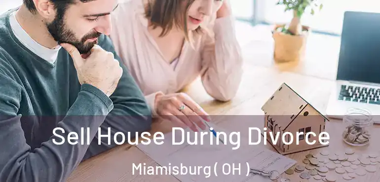  Sell House During Divorce Miamisburg ( OH )