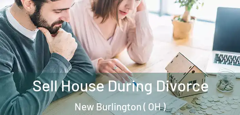  Sell House During Divorce New Burlington ( OH )