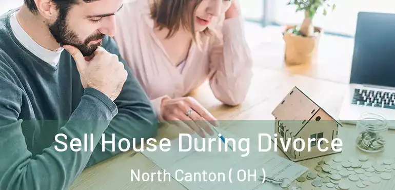  Sell House During Divorce North Canton ( OH )