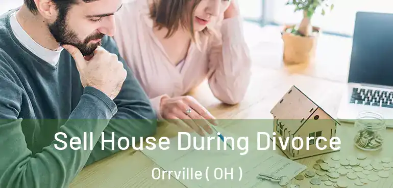  Sell House During Divorce Orrville ( OH )