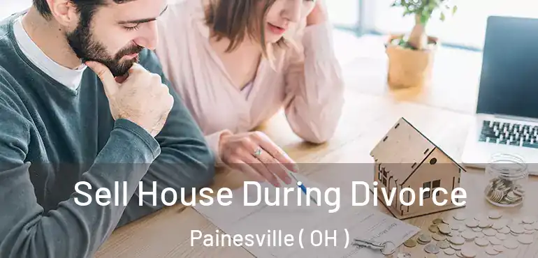  Sell House During Divorce Painesville ( OH )