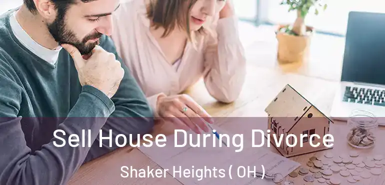  Sell House During Divorce Shaker Heights ( OH )