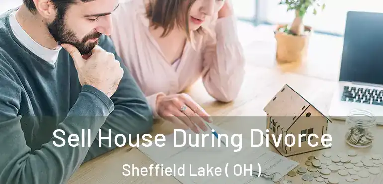  Sell House During Divorce Sheffield Lake ( OH )