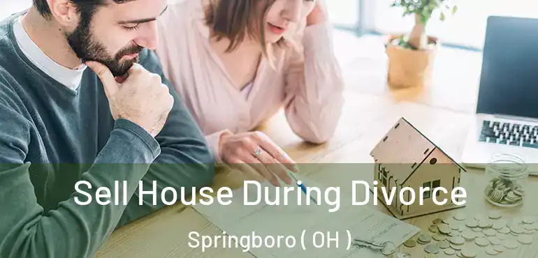  Sell House During Divorce Springboro ( OH )