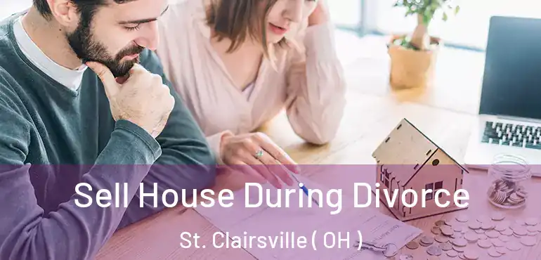  Sell House During Divorce St. Clairsville ( OH )