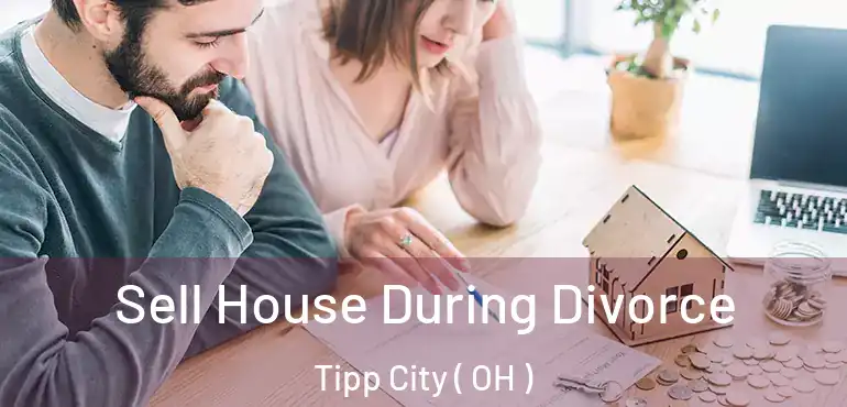  Sell House During Divorce Tipp City ( OH )