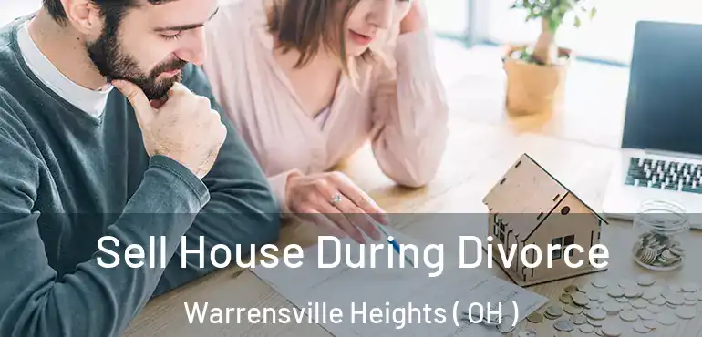  Sell House During Divorce Warrensville Heights ( OH )