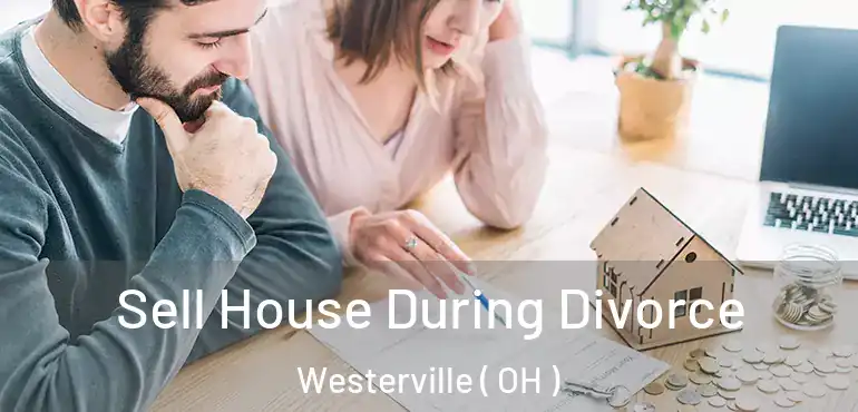  Sell House During Divorce Westerville ( OH )