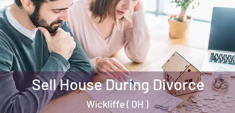  Sell House During Divorce Wickliffe ( OH )
