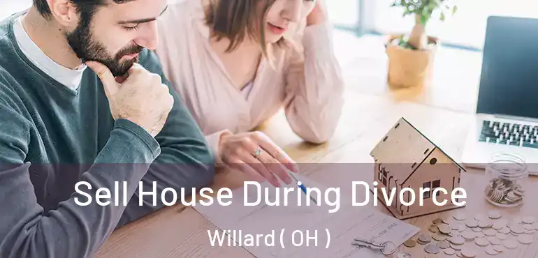  Sell House During Divorce Willard ( OH )