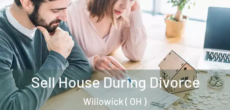  Sell House During Divorce Willowick ( OH )