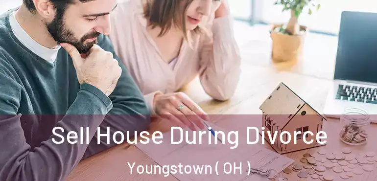  Sell House During Divorce Youngstown ( OH )