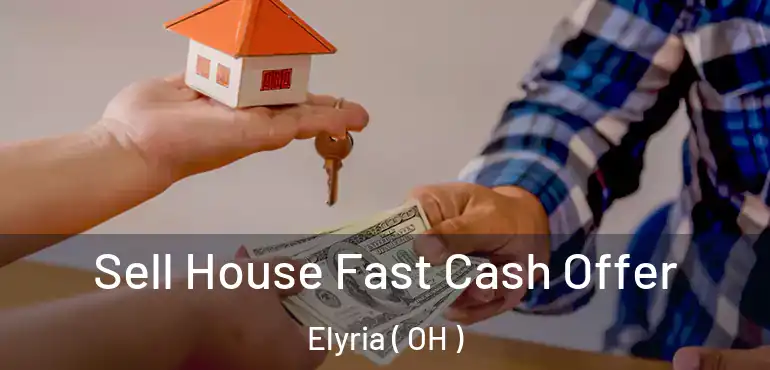  Sell House Fast Cash Offer Elyria ( OH )