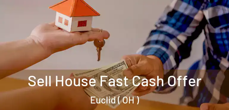  Sell House Fast Cash Offer Euclid ( OH )