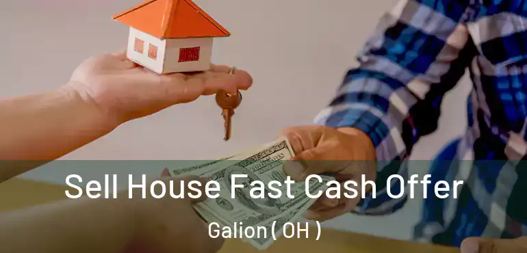  Sell House Fast Cash Offer Galion ( OH )