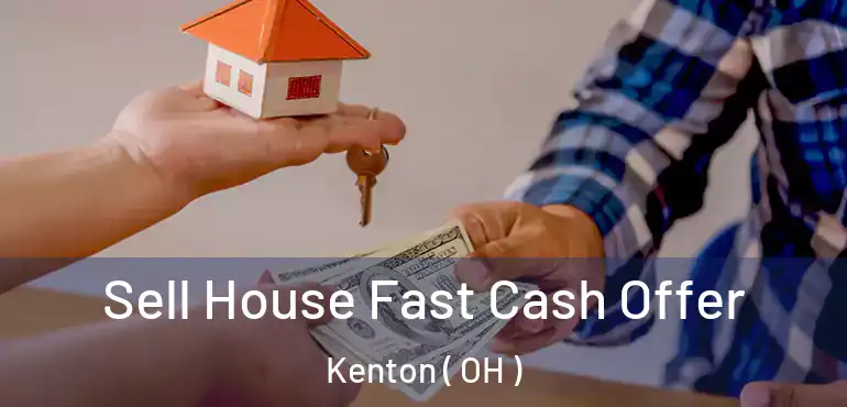  Sell House Fast Cash Offer Kenton ( OH )