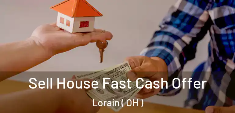  Sell House Fast Cash Offer Lorain ( OH )