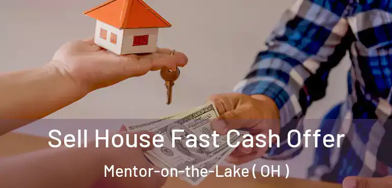  Sell House Fast Cash Offer Mentor-on-the-Lake ( OH )