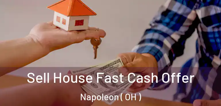  Sell House Fast Cash Offer Napoleon ( OH )