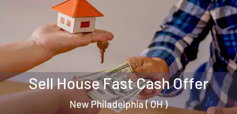  Sell House Fast Cash Offer New Philadelphia ( OH )