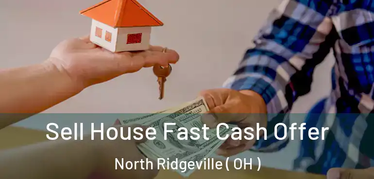  Sell House Fast Cash Offer North Ridgeville ( OH )