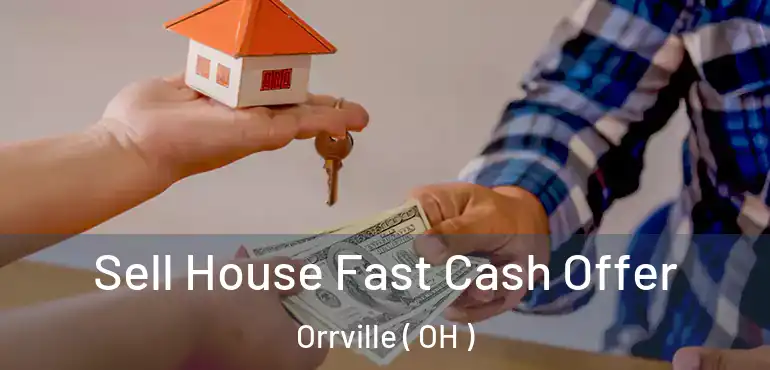  Sell House Fast Cash Offer Orrville ( OH )