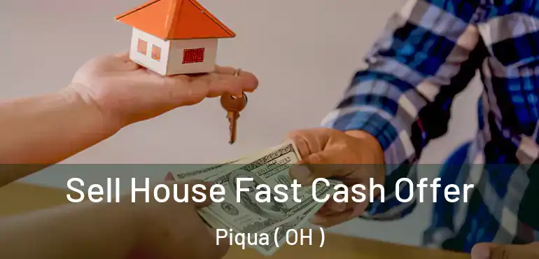  Sell House Fast Cash Offer Piqua ( OH )