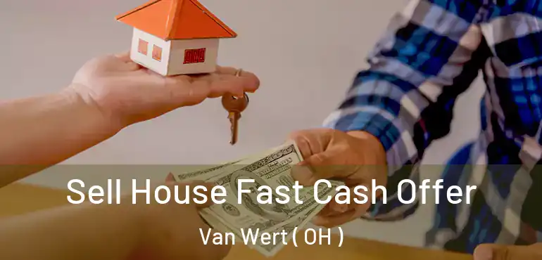  Sell House Fast Cash Offer Van Wert ( OH )