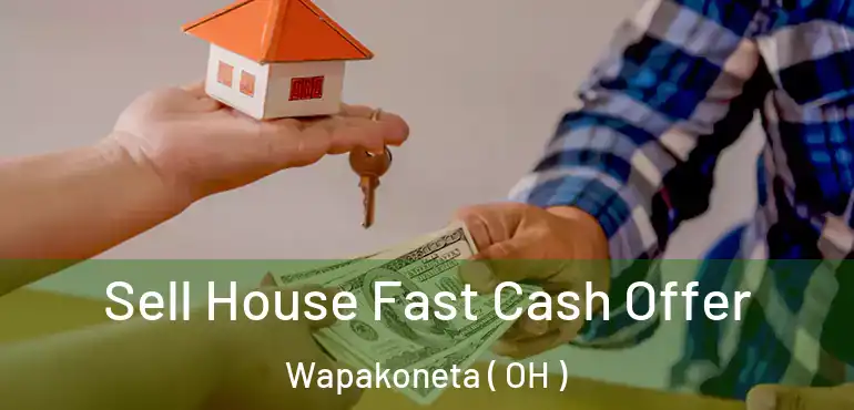  Sell House Fast Cash Offer Wapakoneta ( OH )