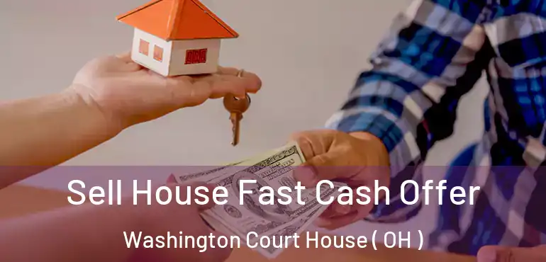  Sell House Fast Cash Offer Washington Court House ( OH )