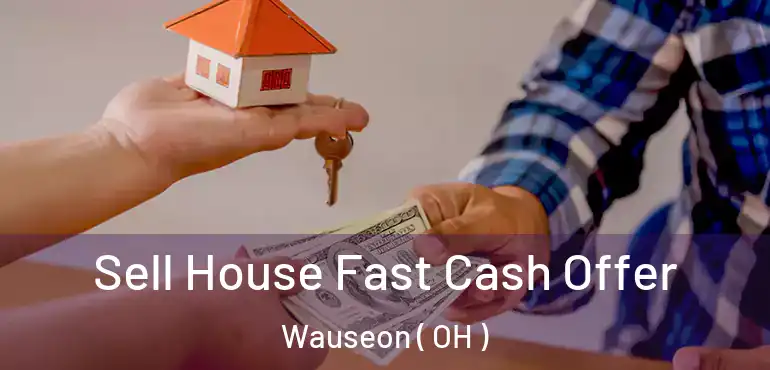  Sell House Fast Cash Offer Wauseon ( OH )