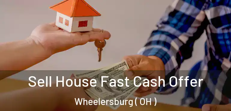  Sell House Fast Cash Offer Wheelersburg ( OH )
