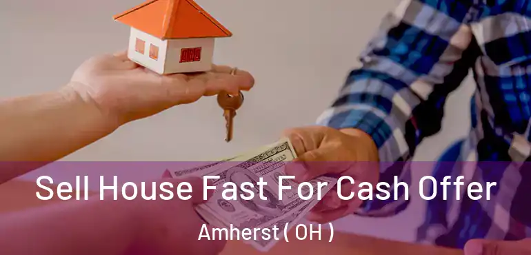  Sell House Fast For Cash Offer Amherst ( OH )