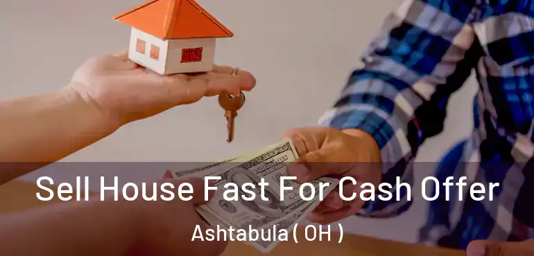  Sell House Fast For Cash Offer Ashtabula ( OH )