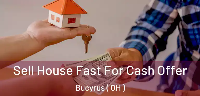  Sell House Fast For Cash Offer Bucyrus ( OH )