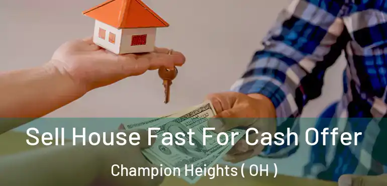  Sell House Fast For Cash Offer Champion Heights ( OH )