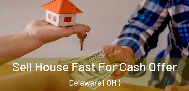  Sell House Fast For Cash Offer Delaware ( OH )