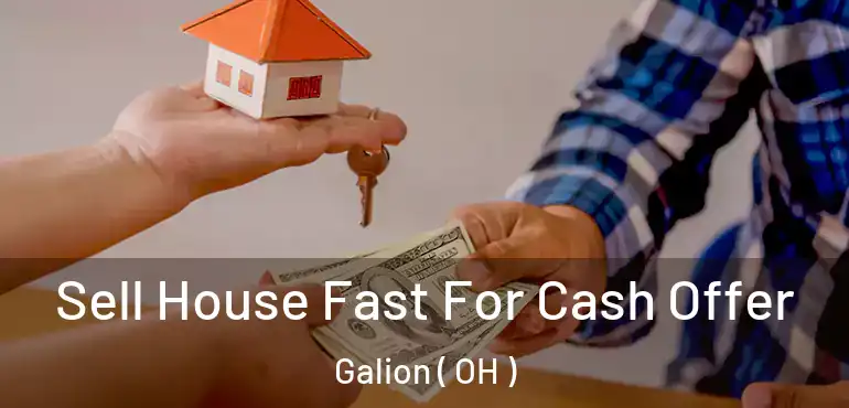  Sell House Fast For Cash Offer Galion ( OH )