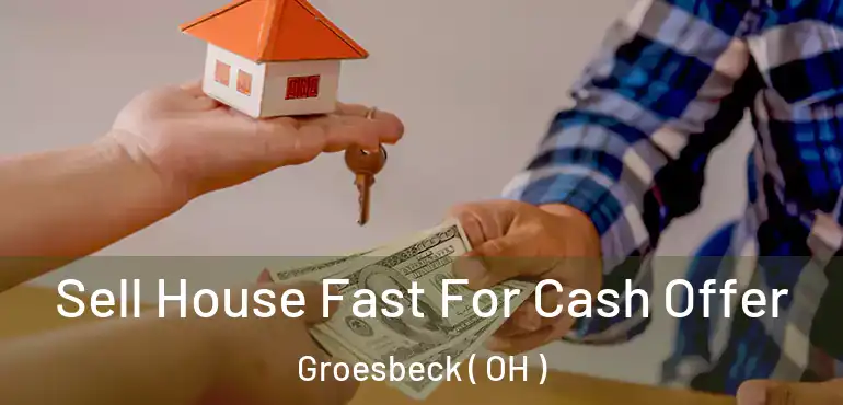  Sell House Fast For Cash Offer Groesbeck ( OH )