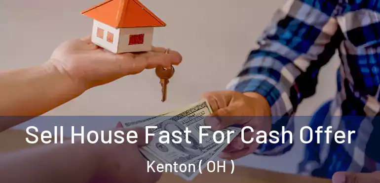  Sell House Fast For Cash Offer Kenton ( OH )