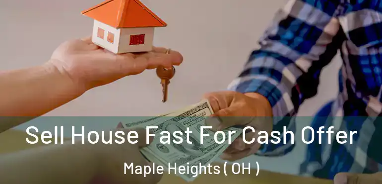  Sell House Fast For Cash Offer Maple Heights ( OH )
