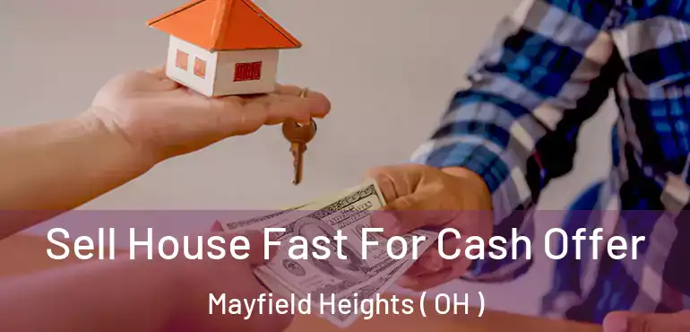  Sell House Fast For Cash Offer Mayfield Heights ( OH )