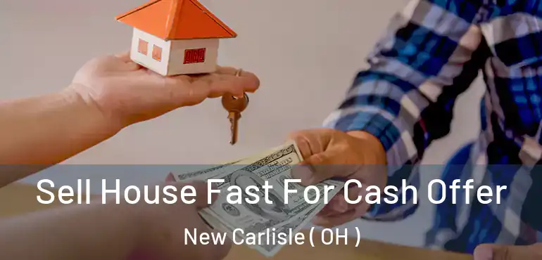  Sell House Fast For Cash Offer New Carlisle ( OH )
