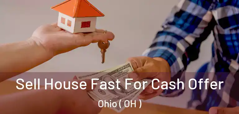  Sell House Fast For Cash Offer Ohio ( OH )