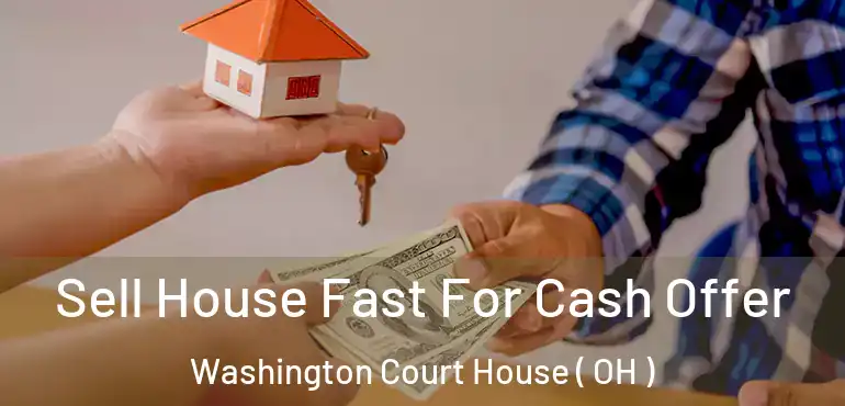  Sell House Fast For Cash Offer Washington Court House ( OH )