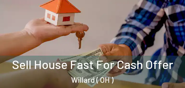  Sell House Fast For Cash Offer Willard ( OH )
